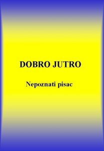 DOBRO JUTRO Nepoznati pisac Prije nego si jutros