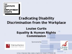 Eradicating Disability Discrimination from the Workplace Louise Curtis