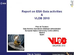 Report on ESA Gaia activities VLDB 2010 Pilar