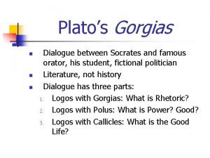 Platos Gorgias n n n Dialogue between Socrates