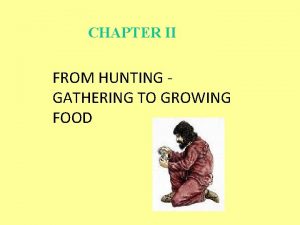 CHAPTER II FROM HUNTING GATHERING TO GROWING FOOD
