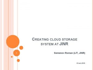 CREATING CLOUD STORAGE SYSTEM AT JINR 1 Semenov