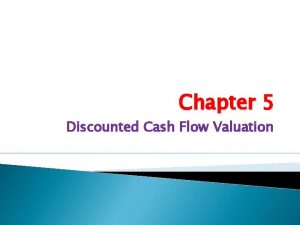 Chapter 5 Discounted Cash Flow Valuation Key Concepts