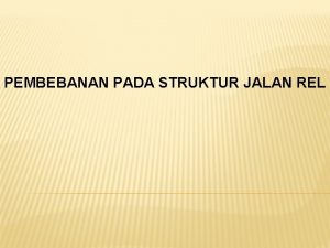 PEMBEBANAN PADA STRUKTUR JALAN REL BEBAN DAN GAYA