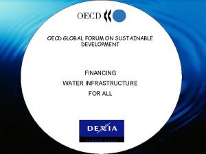 OECD GLOBAL FORUM ON SUSTAINABLE DEVELOPMENT FINANCING WATER