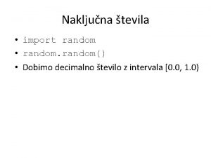 Nakljuna tevila import random random Dobimo decimalno tevilo