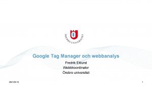 Google Tag Manager och webbanalys Fredrik Eklund Webbkoordinator