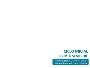 CICLO INICIAL PRIMER SEMESTRE rea Investigacin y Contexto