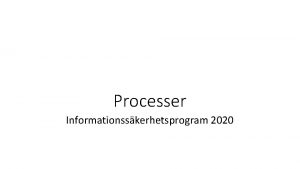 Processer Informationsskerhetsprogram 2020 I offentlighetens tjnst Generisk beskrivning
