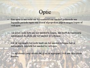 Optie Een optie is een recht om bijvoorbeeld