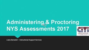 Administering Proctoring NYS Assessments 2017 Liane Benedict Instructional