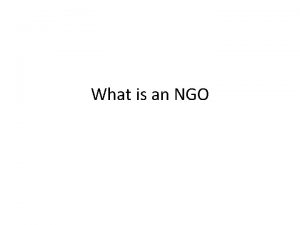 What is an NGO A nongovernmental organization NGO