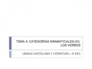 TEMA 4 CATEGORAS GRAMATICALES III LOS VERBOS LENGUA