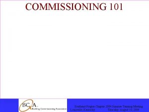 COMMISSIONING 101 COMMISSIONING Southeast Region Chapter 2004 Summer