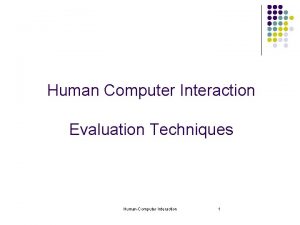 Human Computer Interaction Evaluation Techniques HumanComputer Interaction 1