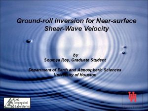 Groundroll Inversion for Nearsurface ShearWave Velocity by Soumya