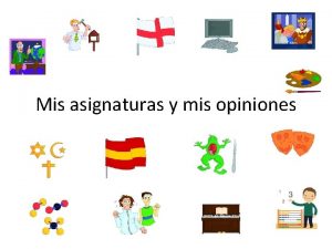 Mis asignaturas y mis opiniones Asignaturas 16 Verbos