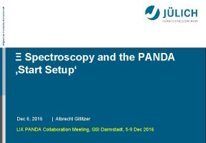Mitglied der HelmholtzGemeinschaft Spectroscopy and the PANDA Start
