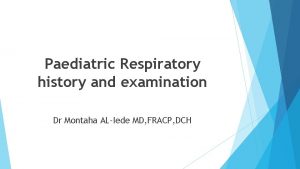 Paediatric Respiratory history and examination Dr Montaha ALIede