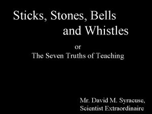 Sticks Stones Bells and Whistles or The Seven
