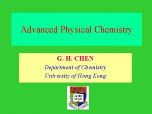 Advanced Physical Chemistry G H CHEN Department of