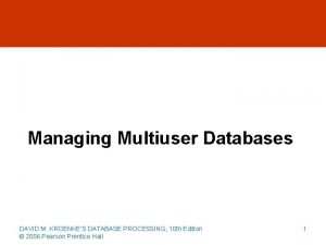Managing Multiuser Databases DAVID M KROENKES DATABASE PROCESSING