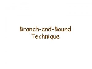 BranchandBound Technique Branch and Bound A method for