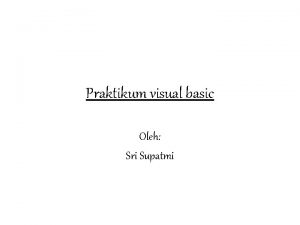 Praktikum visual basic Oleh Sri Supatmi Struktur kontrol