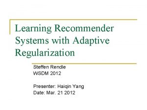 Learning Recommender Systems with Adaptive Regularization Steffen Rendle