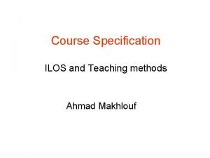 Course Specification ILOS and Teaching methods Ahmad Makhlouf