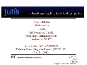 Alan Edelman Mathematics CSAIL Jeff Bezanson CSAIL Viral