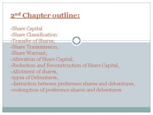 2 nd Chapter outline Share Capital Share Classification