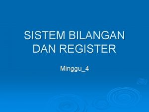 SISTEM BILANGAN DAN REGISTER Minggu4 REGISTER TUJUAN l