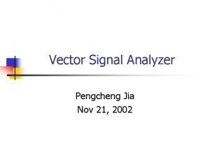 Vector Signal Analyzer Pengcheng Jia Nov 21 2002