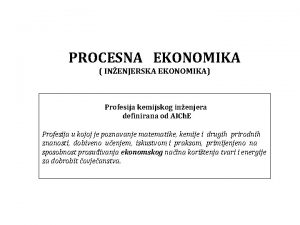 PROCESNA EKONOMIKA INENJERSKA EKONOMIKA Profesija kemijskog inenjera definirana