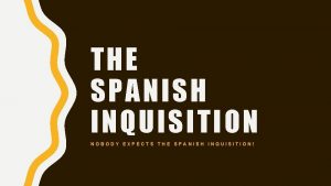 THE SPANISH INQUISITION NOBODY EXPECTS THE SPANISH INQUISITION