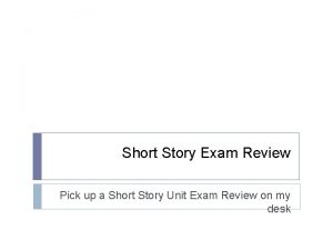 Short Story Exam Review Pick up a Short