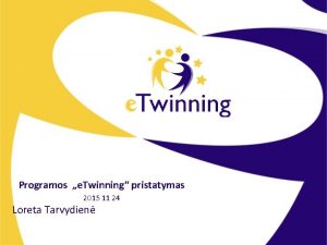 Programos e Twinning pristatymas 2015 11 24 Loreta