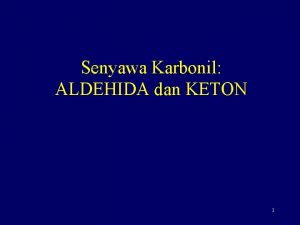 Senyawa Karbonil ALDEHIDA dan KETON 1 Senyawa Karbonil