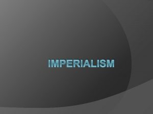 IMPERIALISM Imperialism The seizure of a country or