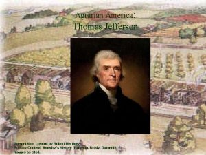 Agrarian America Thomas Jefferson Presentation created by Robert