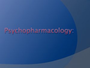 Psychopharmacology Psychopharmacology The use of drugs to treat