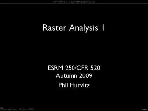 ESRM 250 CFR 520 Introduction to GIS Raster