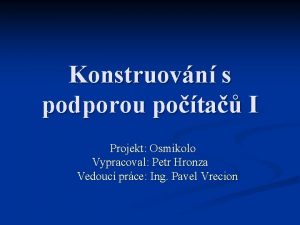 Konstruovn s podporou pota I Projekt Osmikolo Vypracoval