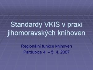 Standardy VKIS v praxi jihomoravskch knihoven Regionln funkce