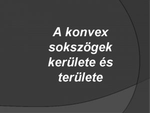 A konvex sokszgek kerlete s terlete A geometriban