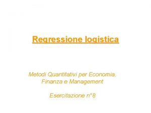 Regressione logistica Metodi Quantitativi per Economia Finanza e