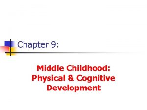 Chapter 9 Middle Childhood Physical Cognitive Development Growth