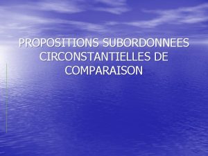 PROPOSITIONS SUBORDONNEES CIRCONSTANTIELLES DE COMPARAISON Dfinition Expriment un