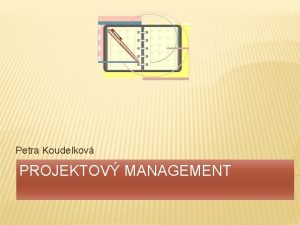 Petra Koudelkov PROJEKTOV MANAGEMENT CO M EK V